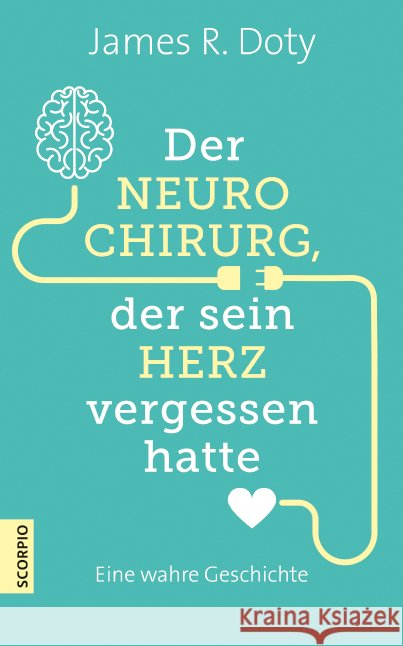 Der Neurochirurg, der sein Herz vergessen hatte : Eine wahre Geschichte Doty, James R. 9783958031104
