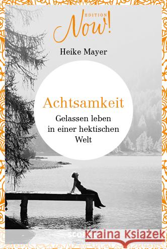 Edition NOW! Achtsamkeit : Gelassen leben in einer hektischen Welt Mayer, Heike 9783958031494 scorpio