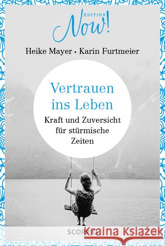 Edition NOW! Vertrauen ins Leben : Kraft und Zuversicht für stürmische Zeiten Mayer, Heike; Furtmeier, Karin 9783958031517 scorpio