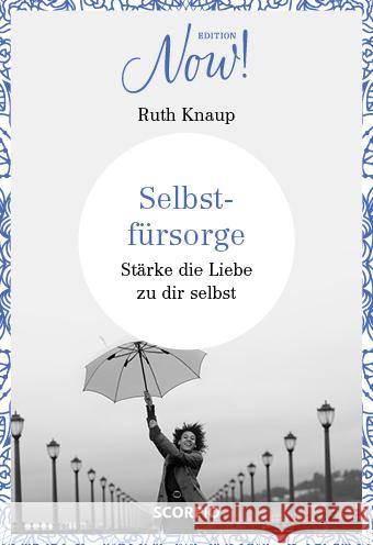 Edition NOW! Selbstfürsorge : Stärke die Liebe zu dir selbst Knaup, Ruth 9783958031807