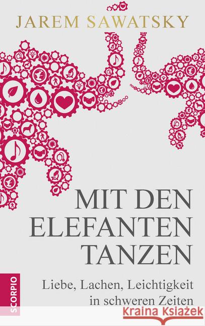 Mit den Elefanten tanzen : Liebe, Lachen, Leichtigkeit in schweren Zeiten Sawatsky, Jarem 9783958032699