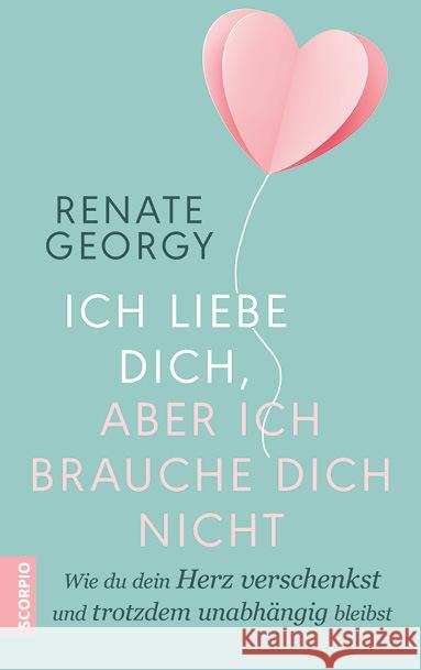 Ich liebe dich, aber ich brauche dich nicht Georgy, Renate 9783958033849