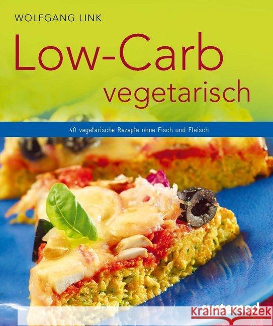Low-Carb vegetarisch : 40 vegetarische Rezepte ohne Fisch und Fleisch Link, Wolfgang 9783958140059