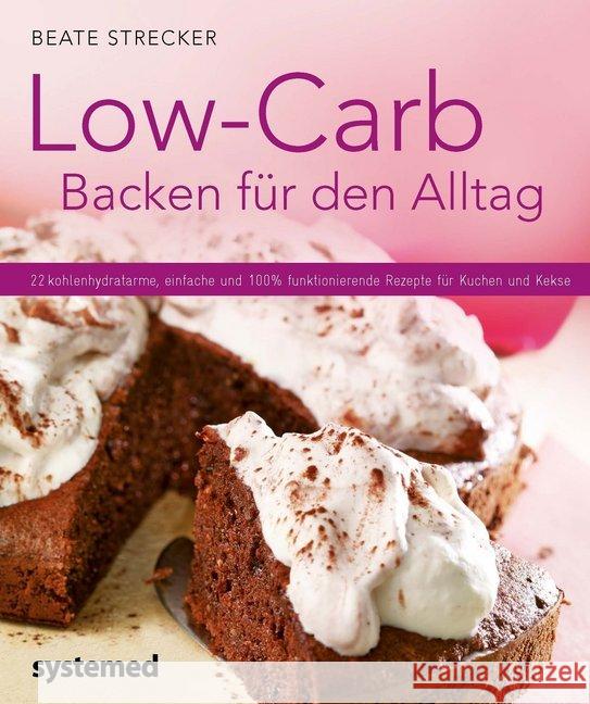 Low-Carb Backen für den Alltag : 22 kohlenhydratarme, einfache und 100 % funktionierende Rezepte für Kuchen und Kekse Strecker, Beate 9783958140332