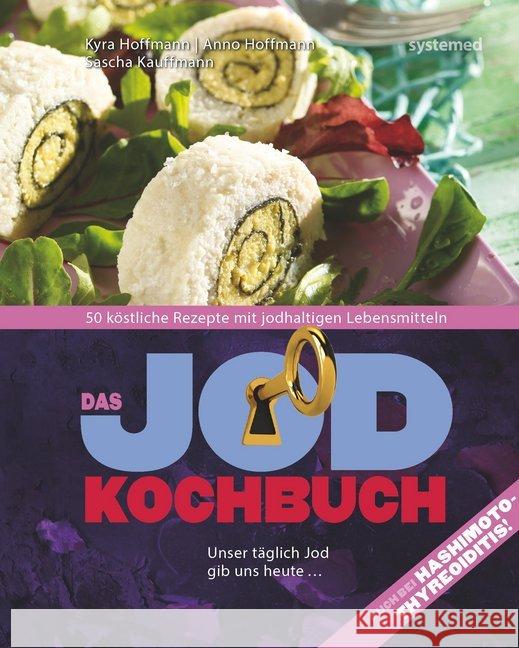 Das Jod-Kochbuch : 50 köstliche Rezepte mit jodhaltigen Lebensmitteln Hoffmann, Kyra; Hoffmann, Anno; Kaufmann, Sascha 9783958140738