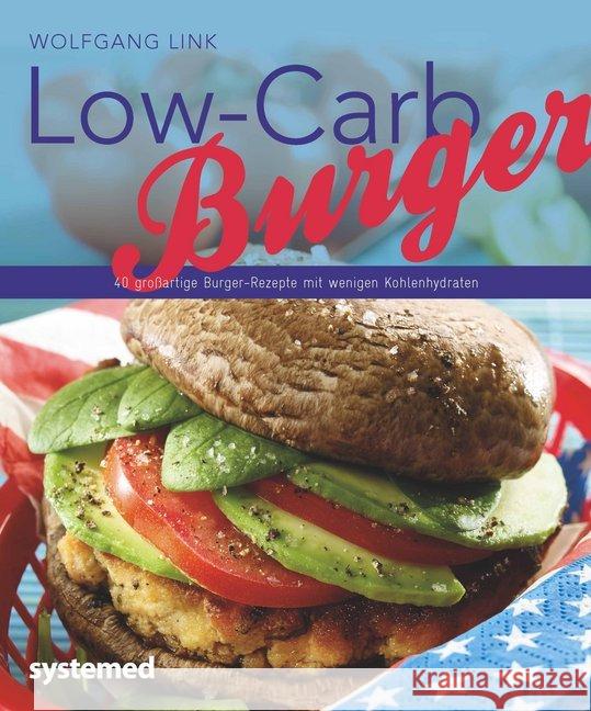 Low-Carb-Burger : 40 großartige Burger-Rezepte mit wenigen Kohlenhydraten Link, Wolfgang 9783958140745