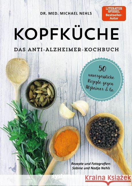 Kopfküche. Das Anti-Alzheimer-Kochbuch : 50 unvergessliche Rezepte gegen Alzheimer & Co. Nehls, Michael 9783958142565