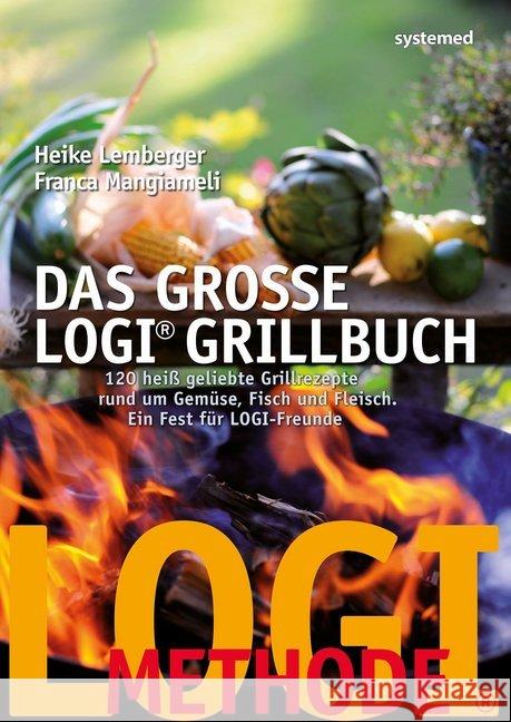 Das große LOGI Grillbuch : 120 heiß geliebte Grillrezepte rund um Gemüse, Fisch und Fleisch. Ein Fest für Logi-Freunde Lemberger, Heike; Mangiameli, Franca 9783958142749