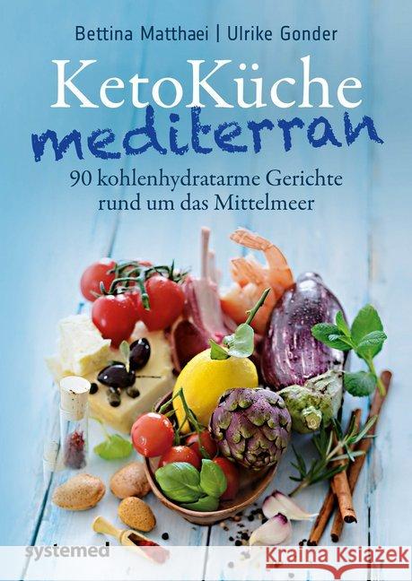 KetoKüche mediterran : 90 kohlenhydratarme Gerichte rund um das Mittelmeer Matthaei, Bettina; Gonder, Ulrike 9783958142770