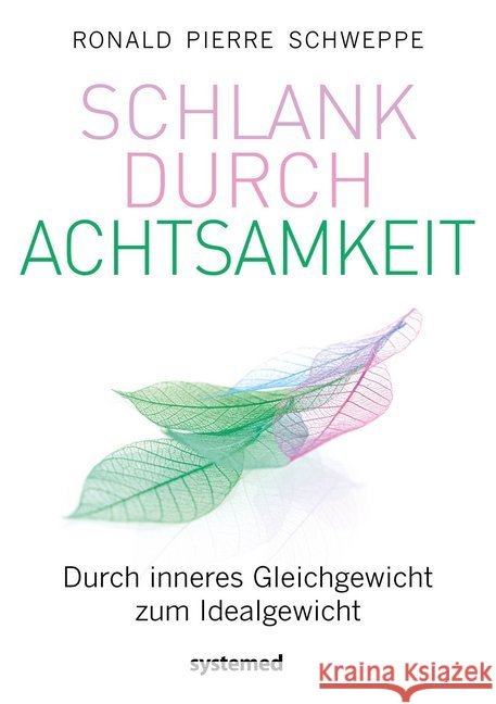 Schlank durch Achtsamkeit : Durch inneres Gleichgewicht zum Idealgewicht Schweppe, Ronald Pierre 9783958142923 Systemed