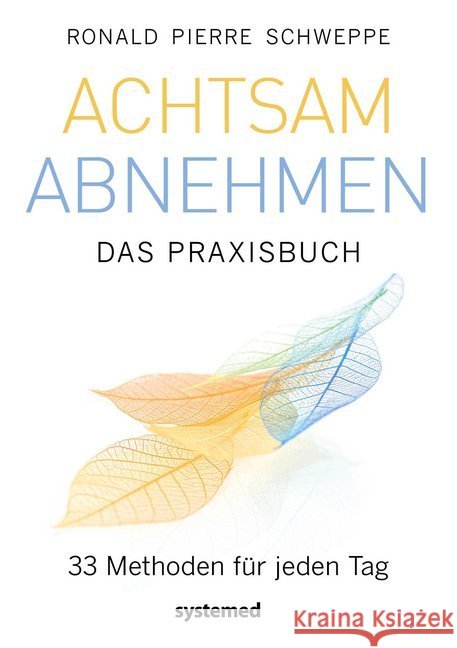 Achtsam abnehmen - Das Praxisbuch : 33 Methoden für jeden Tag Schweppe, Ronald Pierre 9783958142954 Systemed