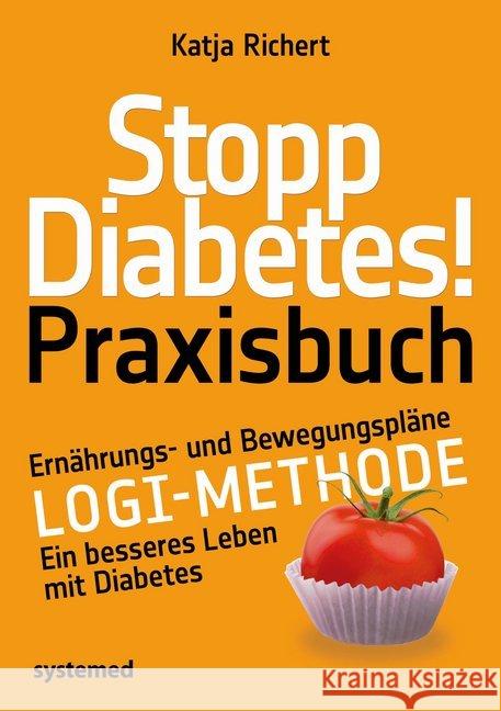 Stopp Diabetes! Praxisbuch : Ernährungs- und Bewegungspläne LOGI-Methode. Ein besseres Leben mit Diabetes Richert, Katja 9783958142985