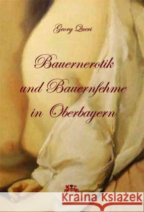 Bauernerotik und Bauernfehme in Oberbayern Queri, Georg 9783958160002 Rosa-Verlag