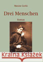 Drei Menschen : Roman Gorki, Maxim 9783958161764