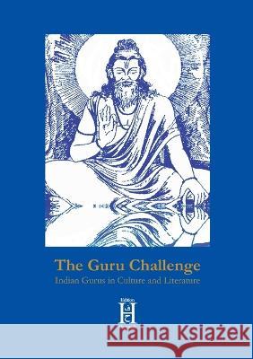 The Guru Challenge: Indian Gurus in Culture and Literature Elmar Schenkel   9783958170629