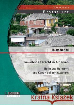 Gewohnheitsrecht in Albanien: Rolle und Herkunft des Kanun bei den Albanern Islam Qerimi   9783958200074