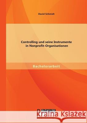 Controlling und seine Instrumente in Nonprofit-Organisationen David Schmidt   9783958200197 Bachelor + Master Publishing