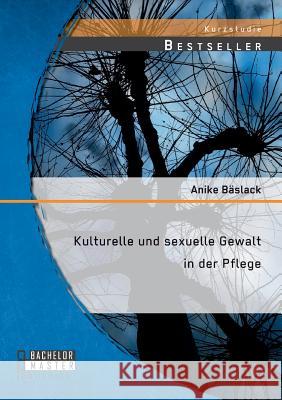 Kulturelle und sexuelle Gewalt in der Pflege Anike Baslack   9783958200760