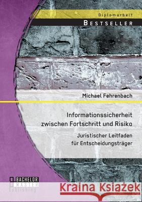 Informationssicherheit zwischen Fortschritt und Risiko: Juristischer Leitfaden für Entscheidungsträger Fehrenbach, Michael 9783958200852