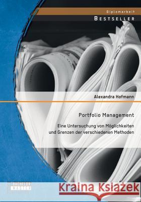Portfolio Management: Eine Untersuchung von Möglichkeiten und Grenzen der verschiedenen Methoden Alexandra Hofmann   9783958200951 Bachelor + Master Publishing