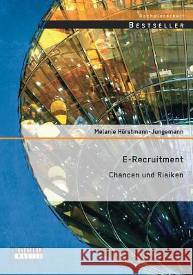 E-Recruitment: Chancen und Risiken Melanie Horstmann-Jungemann 9783958201330