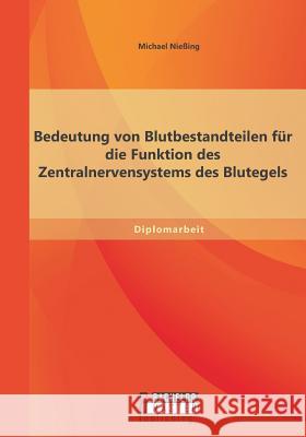 Bedeutung von Blutbestandteilen für die Funktion des Zentralnervensystems des Blutegels Nießing, Michael 9783958201385