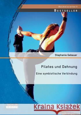 Pilates und Dehnung - Eine symbiotische Verbindung Stephanie Gebauer   9783958201514