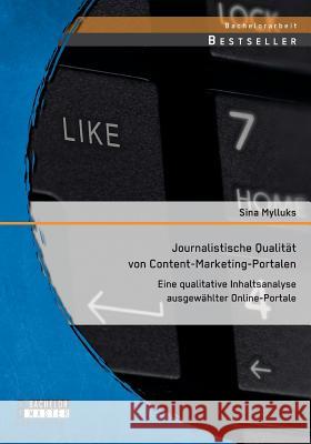 Journalistische Qualität von Content-Marketing-Portalen: Eine qualitative Inhaltsanalyse ausgewählter Online-Portale Mylluks, Sina 9783958201705