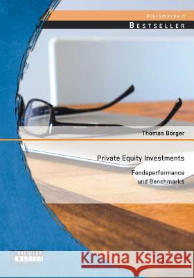 Private Equity Investments: Fondsperformance und Benchmarks Börger, Thomas 9783958201750 Bachelor + Master Publishing