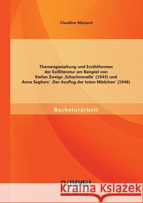 Themengestaltung und Erzählformen der Exilliteratur am Beispiel von Stefan Zweigs 'Schachnovelle' (1943) und Anna Seghers' 'Der Ausflug der toten Mädc Massard, Claudine 9783958201910 Bachelor + Master Publishing