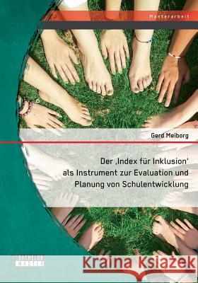 Der 'Index für Inklusion' als Instrument zur Evaluation und Planung von Schulentwicklung Meiborg, Gerd 9783958202108 Bachelor + Master Publishing