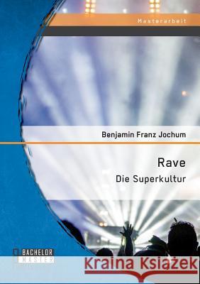 Rave: Die Superkultur Benjamin Franz Jochum   9783958202863