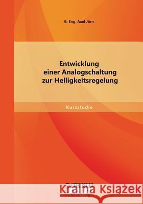 Entwicklung einer Analogschaltung zur Helligkeitsregelung Jorn B 9783958203242 Bachelor + Master Publishing