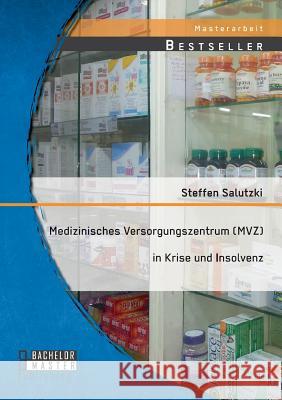 Medizinisches Versorgungszentrum (MVZ) in Krise und Insolvenz Steffen Salutzki 9783958203457 Bachelor + Master Publishing