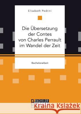 Die Übersetzung der Contes von Charles Perrault im Wandel der Zeit Elisabeth Pedrini 9783958204096