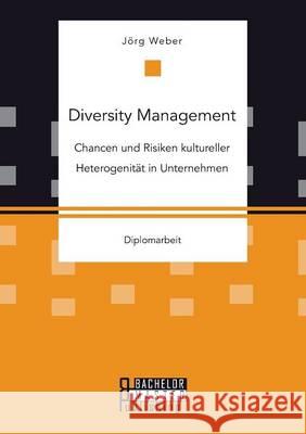 Diversity Management: Chancen und Risiken kultureller Heterogenität in Unternehmen Dr Jorg Weber (Koln, Germany)   9783958204409