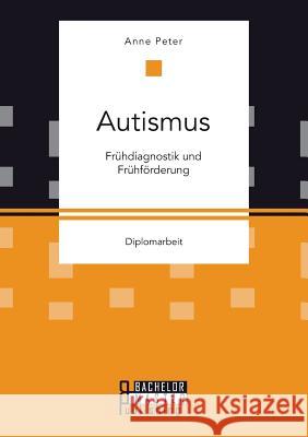 Autismus: Frühdiagnostik und Frühförderung Anne Peter   9783958204485 Bachelor + Master Publishing