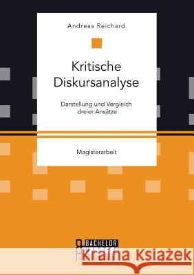 Kritische Diskursanalyse: Darstellung und Vergleich dreier Ansätze Reichard, Andreas 9783958204850 Bachelor + Master Publishing