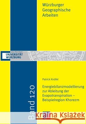 Energiebilanzmodellierung zur Ableitung der Evapotranspiration - Beispielregion Khorezm Knöfel, Patrick 9783958260429 Wurzburg University Press