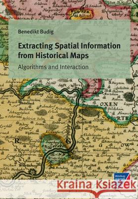 Extracting Spatial Information from Historical Maps Benedikt Budig 9783958260924