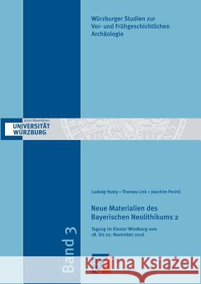 Neue Materialien des Bayerischen Neolithikums 2 Joachim Pechtl, Thomas Link, Ludwig Husty 9783958260986