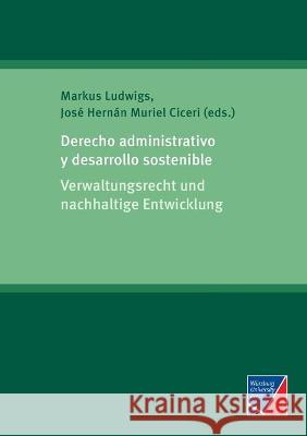 Derecho administrativo y desarrollo sostenible: Verwaltungsrecht und nachhaltige Entwicklung Markus Ludwigs, José Hernán Muriel Ciceri 9783958261488 Wurzburg University Press