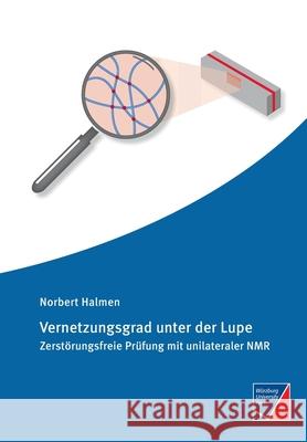 Vernetzungsgrad unter der Lupe: Zerstörungsfreie Prüfung mit unilateraler NMR Norbert Halmen 9783958261600