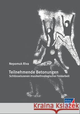 Teilnehmende Betonungen: Schl?sselszenen musikethnologischer Feldarbeit Nepomuk Riva 9783958262461 Wurzburg University Press