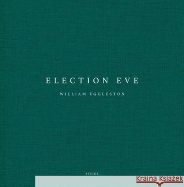 William Eggleston: Election Eve William Eggleston 9783958292666