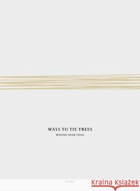 Woong Soak Teng: Ways to Tie Trees: Steidl Book Award Asia 2017 Teng, Woong Soak 9783958293168