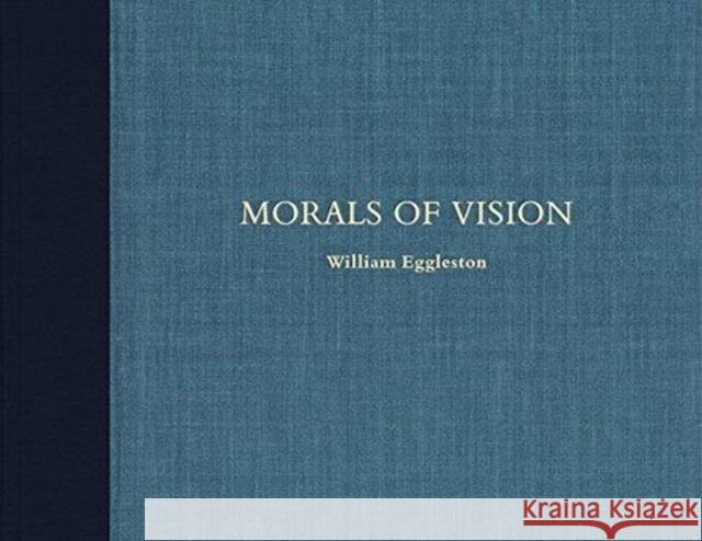 William Eggleston: Morals of Vision Eggleston, William 9783958293908