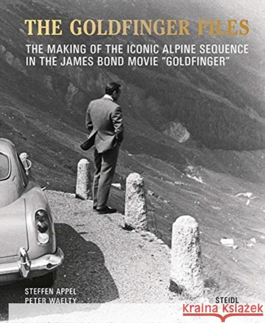 The Goldfinger Files: The Making of the Iconic Alpine Sequence in the James Bond Movie Goldfinger Appel, Steffen 9783958297463 Steidl
