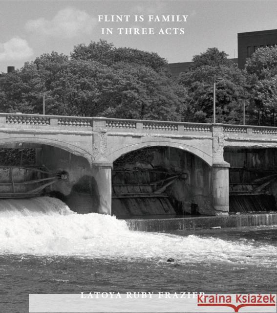 Latoya Ruby Frazier: Flint is Family in Three Acts Latoya Ruby Frazier 9783958297531 Steidl Publishers