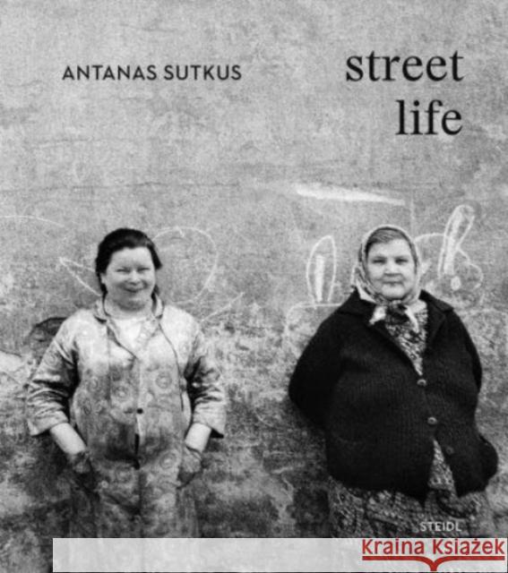 Antanas Sutkus: Street Life (Multi-Lingual edition) Antanas Sutkus 9783958297623 Steidl Publishers